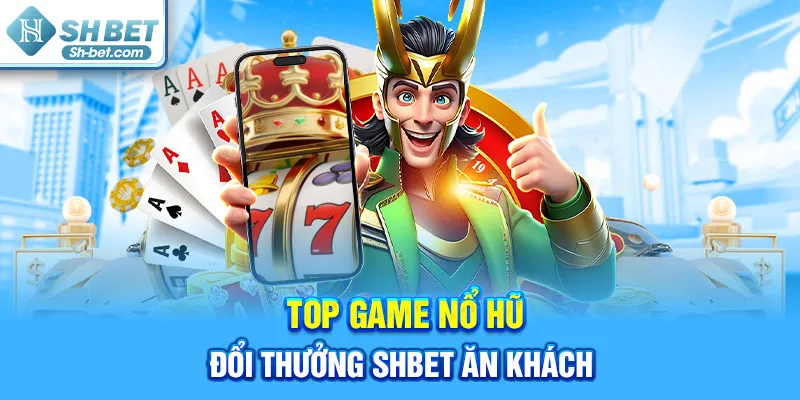 Top game nổ hũ đổi thưởng SHBET ăn khách
